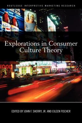 Explorations in Consumer Culture Theory - Sherry, John F. (Editor), and Fischer, Eileen (Editor)