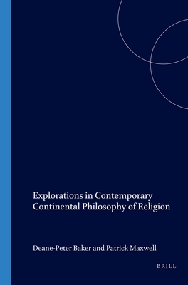 Explorations in Contemporary Continental Philosophy of Religion - Baker, Deane-Peter (Volume editor), and Maxwell, Patrick (Volume editor)