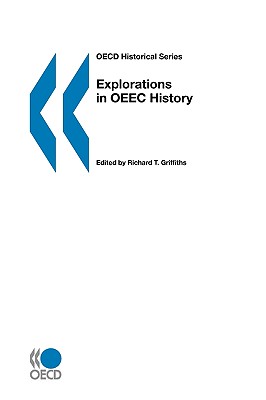 Explorations in O.E.E.C.History - Organization for Economic Co-operation and Development, and Griffiths, Richard T. (Volume editor)