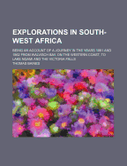 Explorations in South-West Africa: Being an Account of a Journey in the Years 1861 and 1862 from Walvisch Bay, on the Western Coast, to Lake Ngami and the Victoria Falls