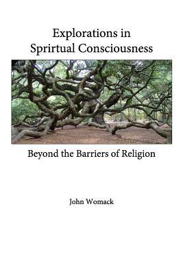 Explorations in Spiritual Consciousness: Beyond the Barriers of Religion - Womack, John