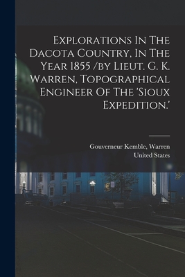 Explorations In The Dacota Country, In The Year 1855 /by Lieut. G. K. Warren, Topographical Engineer Of The 'sioux Expedition.' - States, United, and Kemble, Warren