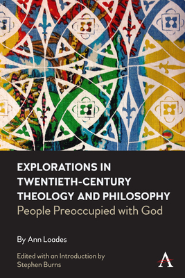 Explorations in Twentieth-Century Theology and Philosophy: People Preoccupied with God - Loades, Ann, and Burns, Stephen (Editor)