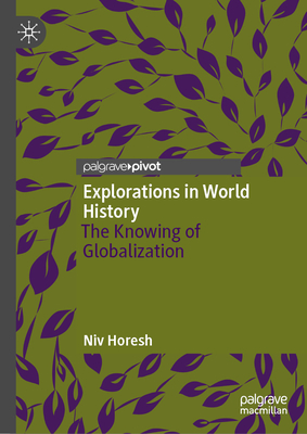 Explorations in World History: The Knowing of Globalization - Horesh, Niv