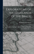 Explorations of the Highlands of the Brazil: With a Full Account of the Gold and Diamond Mines. Also, Canoeing Down 1500 Miles of the Great River So Francisco, From Sabar to the Sea; Volume 1