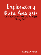 Exploratory Data Analysis: An Introduction to Data Analysis Using SAS - Cerrito, Patricia