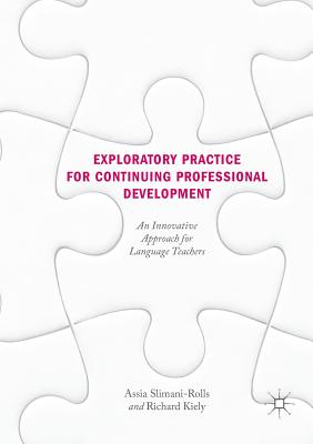 Exploratory Practice for Continuing Professional Development: An Innovative Approach for Language Teachers - Slimani-Rolls, Assia, and Kiely, Richard