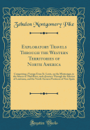 Exploratory Travels Through the Western Territories of North America: Comprising a Voyage from St. Louis, on the Mississippi, to the Source of That River, and a Journey Through the Interior of Louisiana, and the North-Eastern Provinces of New Spain