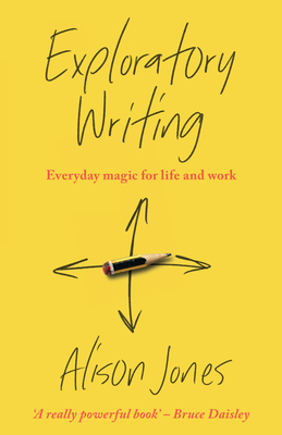 Exploratory Writing: Everyday magic for life and work - Jones, Alison