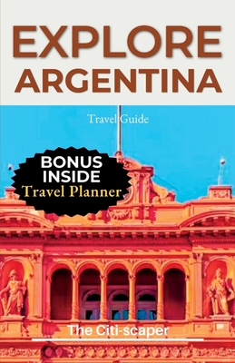 Explore Argentina: Unveiling the Wonders of the Land of Tango and Natural Marvels Travel Guide - Citi-Scaper, The