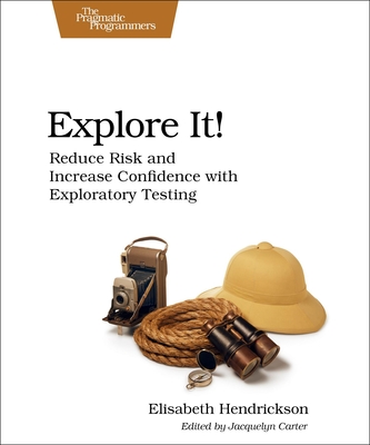 Explore It!: Reduce Risk and Increase Confidence with Exploratory Testing - Hendrickson, Elisabeth
