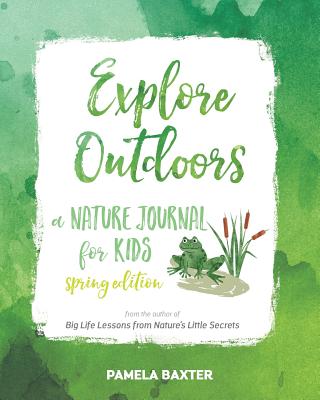 Explore Outdoors: A Nature Journal for Kids Spring Edition - Baxter, Pamela