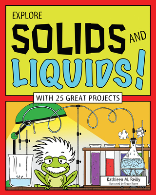Explore Solids and Liquids!: With 25 Great Projects - Reilly, Kathleen M