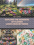 Explore the Wonders of Flower Loom Crochet Book: Master the Art of Crafting 8 Gorgeous Accessories with Clear Instructions and Tips