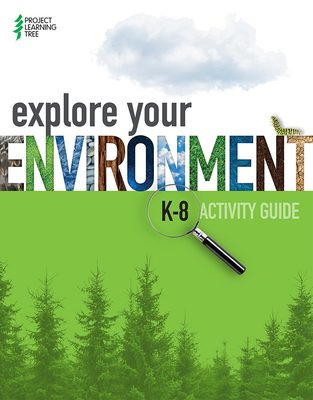 Explore Your Environment: K-8 Activity Guide - Project Learning Tree