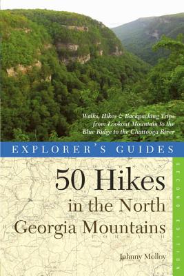 Explorer's Guide 50 Hikes in the North Georgia Mountains: Walks, Hikes & Backpacking Trips from Lookout Mountain to the Blue Ridge to the Chattooga River - Molloy, Johnny