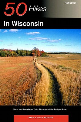 Explorer's Guide 50 Hikes in Wisconsin: Short and Long Loop Trails Throughout the Badger State - Morgan, John, and Morgan, Ellen