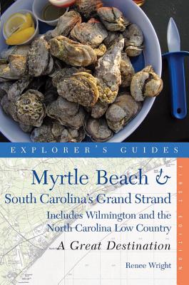 Explorer's Guide Myrtle Beach & South Carolina's Grand Strand: A Great Destination: Includes Wilmington and the North Carolina Low Country - Wright, Renee