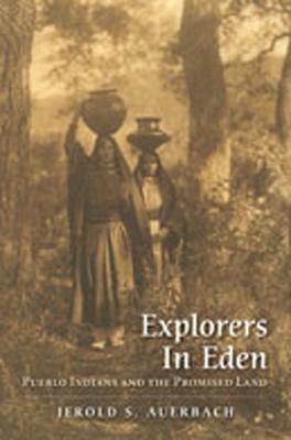 Explorers in Eden: Pueblo Indians and the Promised Land - Auerbach, Jerold S, Professor