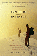 Explorers of the Infinite: The Secret Spiritual Lives of Extreme Athletes -- And What They Reveal about Near-Death Experiences, Psychic Communication, and Touhing the Beyond