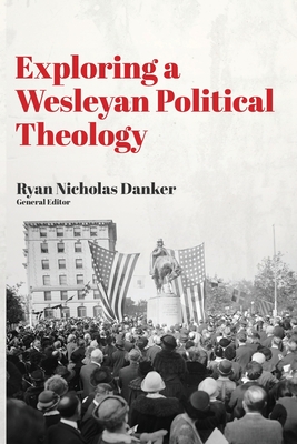 Exploring a Wesleyan Political Theology - Danker, Ryan Nicholas (Editor)