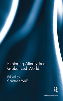 Exploring Alterity in a Globalized World - Wulf, Christoph (Editor)