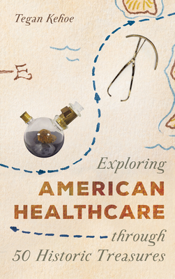 Exploring American Healthcare Through 50 Historic Treasures - Kehoe, Tegan