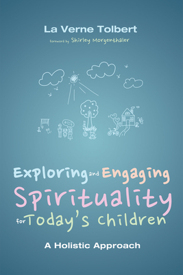 Exploring and Engaging Spirituality for Today's Children - Tolbert, La Verne, Dr., and Morgenthaler, Shirley (Foreword by)