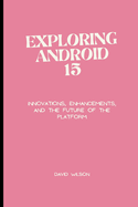 Exploring Android 15: Innovations, Enhancements, and the Future of the Platform