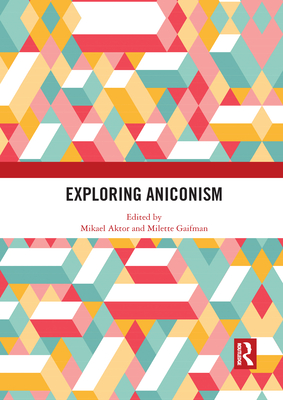 Exploring Aniconism - Aktor, Mikael, Ph.D. (Editor), and Gaifman, Milette (Editor)