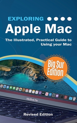 Exploring Apple Mac: Big Sur Edition: The Illustrated, Practical Guide to Using MacOS - Wilson, Kevin