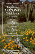 Exploring Arizona's Wild Areas: A Guide for Hikers, Backpackers, Climbers, X-C Skiers and Paddlers - Warren, Scott S