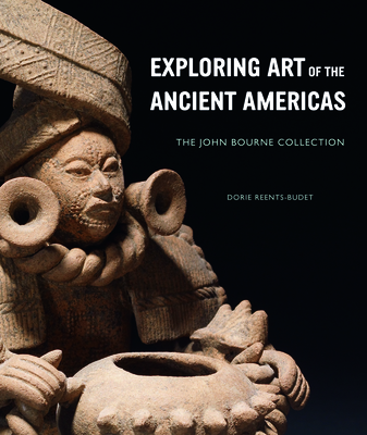 Exploring Art of the Ancient Americas: The John Bourne Collection - Reents-Budet, Dorie