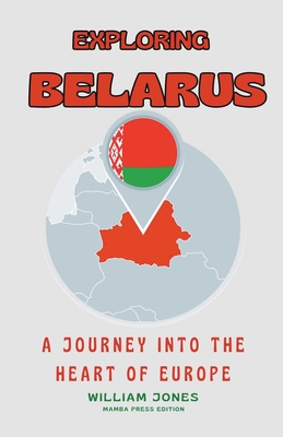 Exploring Belarus: A Journey into the Heart of Europe - Jones, William
