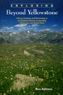 Exploring Beyond Yellowstone: Hiking, Camping, and Vacationing in the National Forests Surrounding Yellowstone and Grand Teton - Adkison, Ron