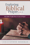 Exploring Biblical Prayer (Vol. 1): How Bible People Won or Lost at Prayer