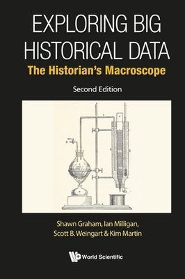 Exploring Big Historical Data: The Historian's Macroscope - Graham, Shawn, and Milligan, Ian, and Weingart, Scott B
