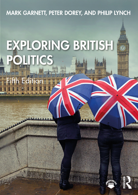 Exploring British Politics - Garnett, Mark, and Dorey, Peter, and Lynch, Philip