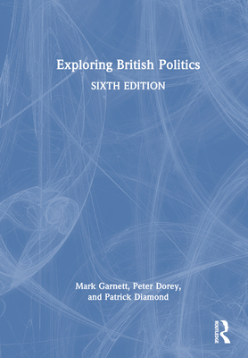 Exploring British Politics - Garnett, Mark, and Dorey, Peter, and Diamond, Patrick