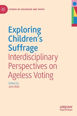 Exploring Children's Suffrage: Interdisciplinary Perspectives on Ageless Voting - Wall, John (Editor)