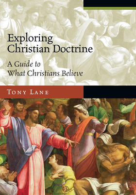 Exploring Christian Doctrine: A Guide to What Christians Believe - Lane, Tony