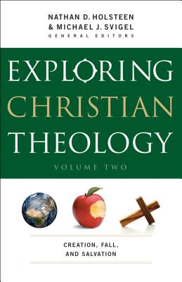 Exploring Christian Theology: Creation, Fall, and Salvation - Svigel, Michael J (Editor), and Holsteen, Nathan D (Editor), and Burns, J Lanier (Contributions by)