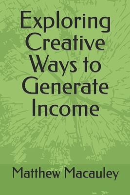 Exploring Creative Ways to Generate Income - MacAuley, Matthew