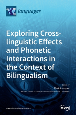 Exploring Cross-linguistic Effects and Phonetic Interactions in the Context of Bilingualism - Amengual, Mark (Guest editor)