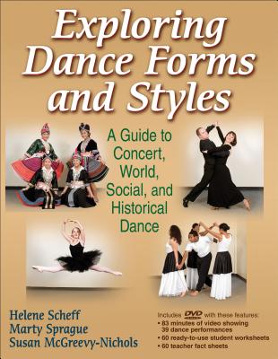 Exploring Dance Forms and Styles: A Guide to Concert, World, Social, and Historical Dance - Scheff, Helene, and Sprague, Marty, and McGreevy-Nichols, Susan