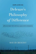 Exploring Deleuze's Philosophy of Difference: Applications for Critical Qualitative Research