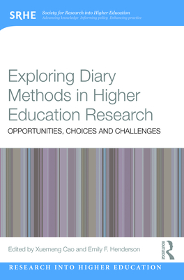 Exploring Diary Methods in Higher Education Research: Opportunities, Choices and Challenges - Cao, Xuemeng (Editor), and Henderson, Emily F (Editor)