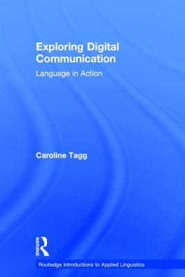 Exploring Digital Communication: Language in Action - Tagg, Caroline