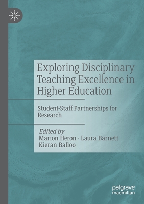 Exploring Disciplinary Teaching Excellence in Higher Education: Student-Staff Partnerships for Research - Heron, Marion (Editor), and Barnett, Laura (Editor), and Balloo, Kieran (Editor)