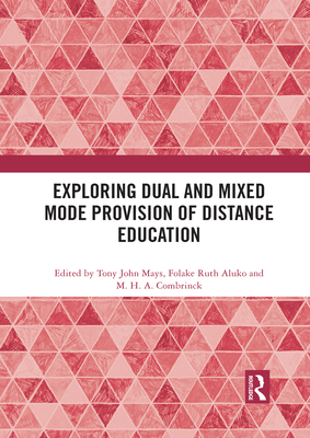 Exploring Dual and Mixed Mode Provision of Distance Education - Mays, Tony John (Editor), and Aluko, Folake Ruth (Editor), and Combrinck, M. H. A. (Editor)
